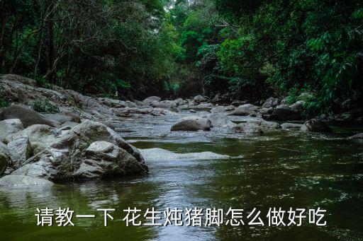 花生燉豬蹄,花生stew豬蹄怎么吃最好吃?