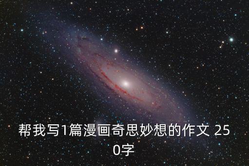幫我寫1篇漫畫奇思妙想的作文 250字