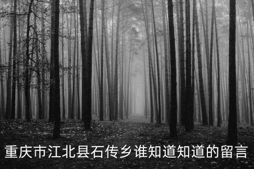 重慶市江北縣石傳鄉誰知道知道的留言