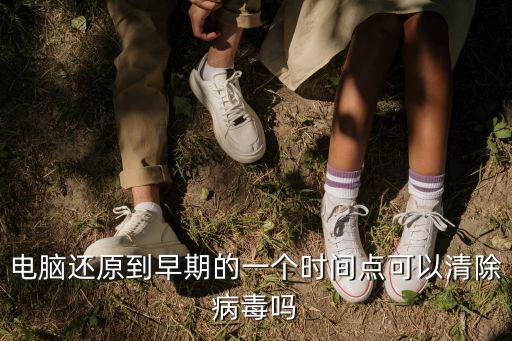 電腦還原到早期的一個時間點可以清除病毒嗎
