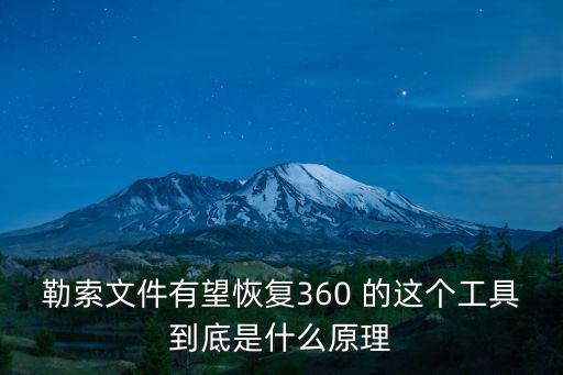 勒索文件有望恢復(fù)360 的這個(gè)工具到底是什么原理