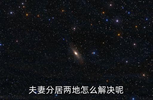 夫妻分居兩地怎么解決呢