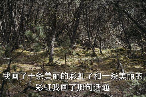 我畫了一條美麗的彩虹了和一條美麗的彩虹我畫了那句話通