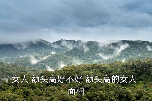 女人 額頭高好不好 額頭高的女人 面相