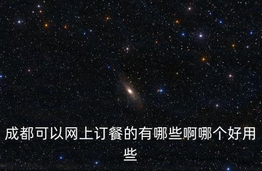 成都可以網上訂餐的有哪些啊哪個好用些