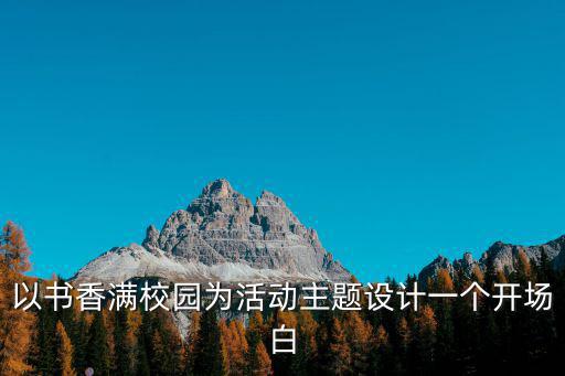 以書香滿校園為活動主題設計一個開場白