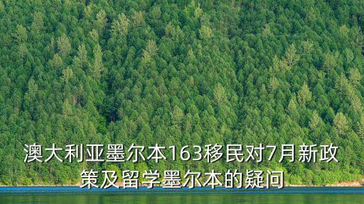 澳大利亞墨爾本163移民對7月新政策及留學墨爾本的疑問