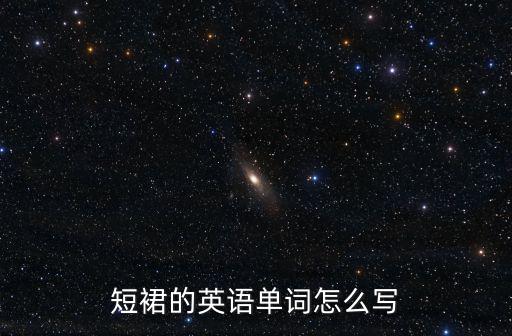 短裙英文，短裙的英語(yǔ)單詞怎么寫(xiě)