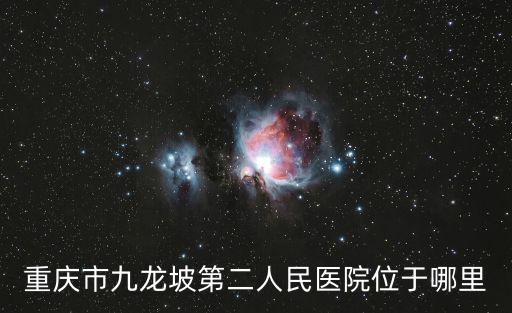 重慶市九龍坡第二人民醫院位于哪里