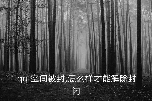  qq 空間被封,怎么樣才能解除封閉