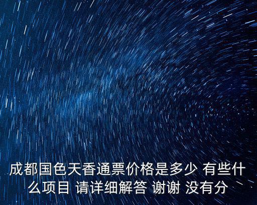 成都國色天香通票價格是多少 有些什么項目 請詳細解答 謝謝 沒有分