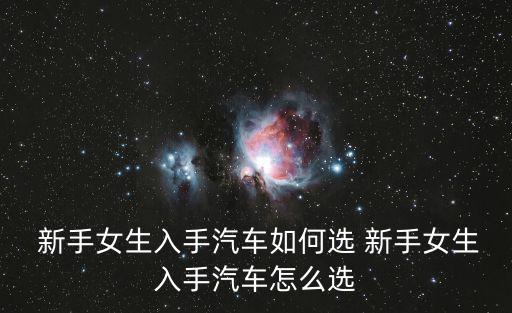  新手女生入手汽車如何選 新手女生入手汽車怎么選