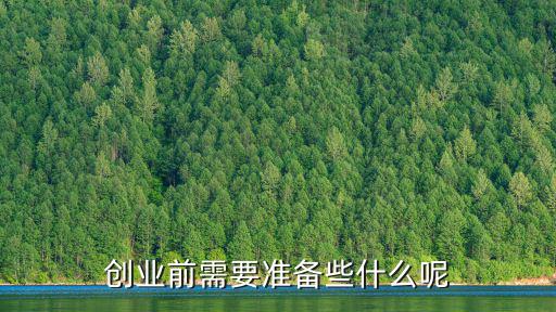 創(chuàng)業(yè)前準(zhǔn)備，創(chuàng)業(yè)之前需要做些什么樣的準(zhǔn)備呢