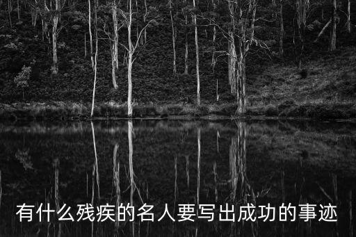 有什么殘疾的名人要寫出成功的事跡