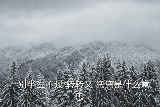 兜兜轉轉是什么意思,兜兜轉轉表示沒有長期穩定關系