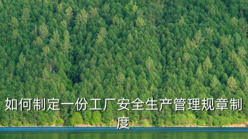 如何制定一份工廠安全生產管理規章制度