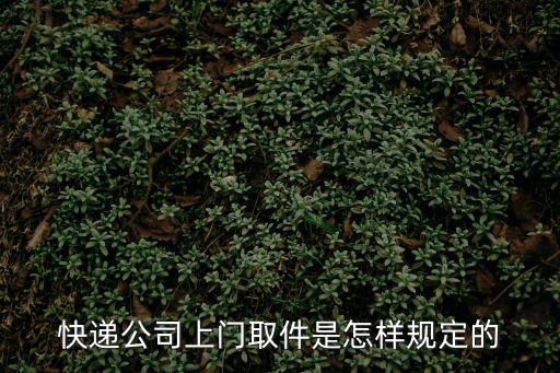 快遞公司上門取件是怎樣規(guī)定的