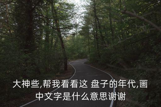 大神些,幫我看看這 盤子的年代,畫中文字是什么意思謝謝