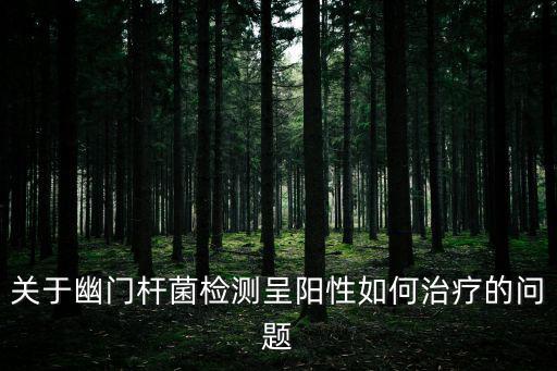 關(guān)于幽門桿菌檢測呈陽性如何治療的問題
