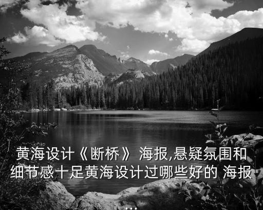 黃海設計《斷橋》 海報,懸疑氛圍和細節感十足黃海設計過哪些好的 海報...