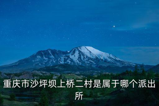 重慶市沙區派出所，重慶市沙坪壩上橋二村是屬于哪個派出所