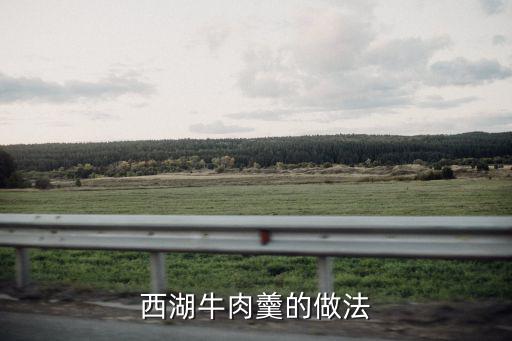 西湖牛肉羹，西湖牛肉羹最正宗的做法 如何做西湖牛肉羹好吃