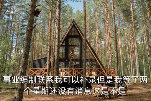 事業(yè)編制聯系我可以補錄但是我等了兩個星期還沒有消息這是不是