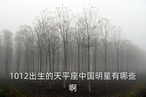 1012出生的天平座中國(guó)明星有哪些啊