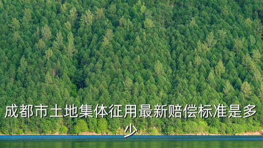 成都市土地集體征用最新賠償標準是多少