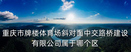 重慶市富茂房地產，重慶主城區有哪些地產公司
