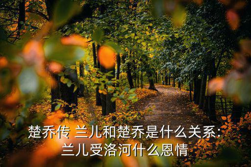 楚喬傳蘭兒,洛河救了蘭兒回到洛河與楚喬一起成長