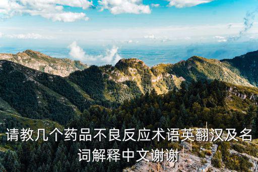 請教幾個藥品不良反應術語英翻漢及名詞解釋中文謝謝