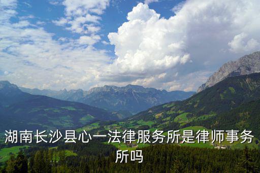 湖南長沙縣心一法律服務所是律師事務所嗎