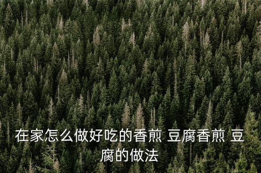 香煎豆腐,如何做好八道菜!
