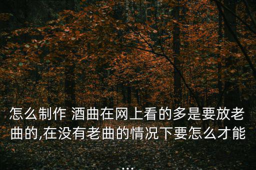 酒曲怎么做,中國最原始的曲形式是散曲而非塊曲