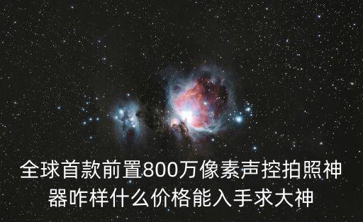 全球首款前置800萬像素聲控拍照神器咋樣什么價格能入手求大神