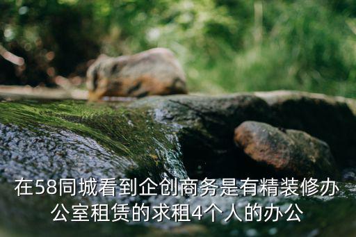 在58同城看到企創(chuàng)商務是有精裝修辦公室租賃的求租4個人的辦公