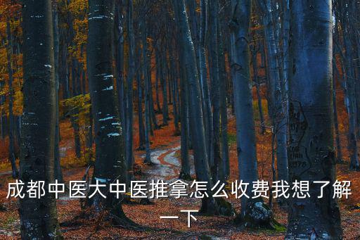 成都中醫大中醫推拿怎么收費我想了解一下