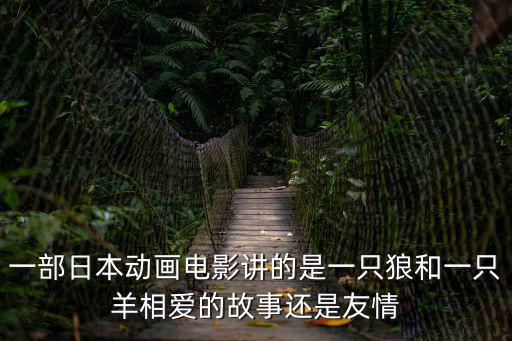 一部日本動畫電影講的是一只狼和一只羊相愛的故事還是友情