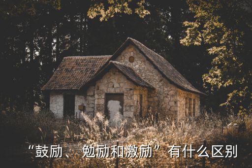 “鼓勵(lì)、 勉勵(lì)和激勵(lì)”有什么區(qū)別