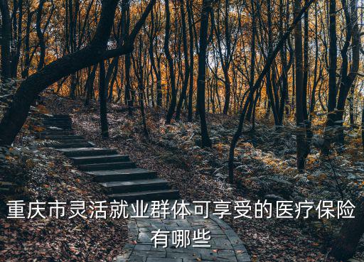 重慶市靈活就業群體可享受的醫療保險有哪些