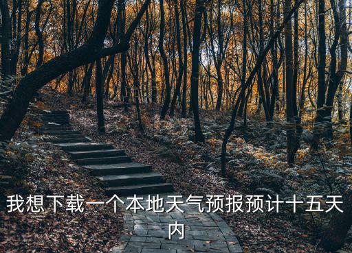 我想下載一個本地天氣預報預計十五天內