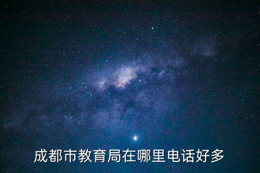 成都市教育局在哪里電話好多