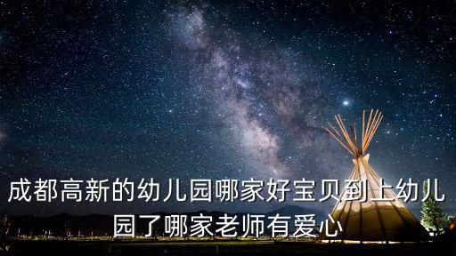 成都高新的幼兒園哪家好寶貝到上幼兒園了哪家老師有愛心