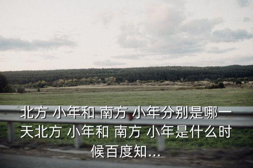 北方 小年和 南方 小年分別是哪一天北方 小年和 南方 小年是什么時候百度知...