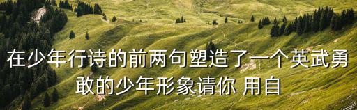 在少年行詩的前兩句塑造了一個英武勇敢的少年形象請你 用自