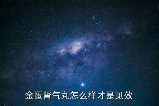 金匱腎氣丸怎么樣才是見(jiàn)效