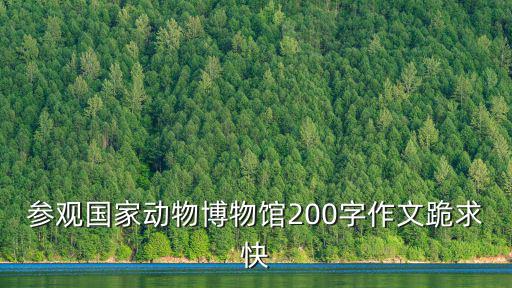 參觀國家動物博物館200字作文跪求快