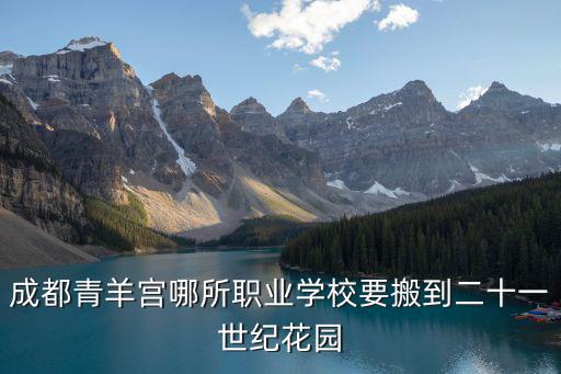 成都青羊宮哪所職業學校要搬到二十一世紀花園
