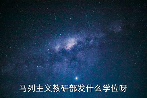 教研部，馬列主義教研部發什么學位呀